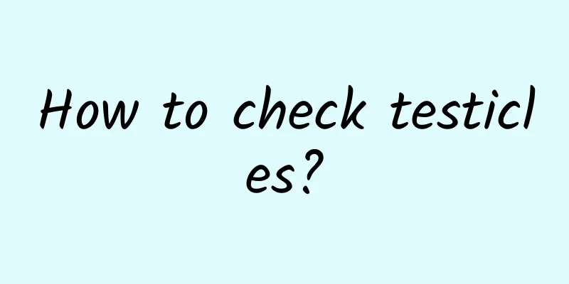 How to check testicles?