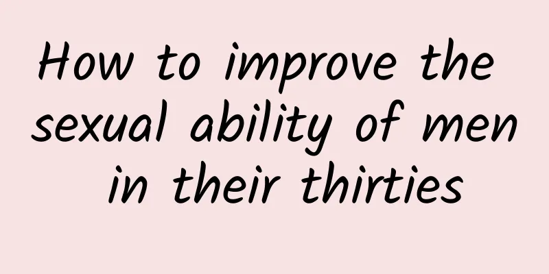 How to improve the sexual ability of men in their thirties