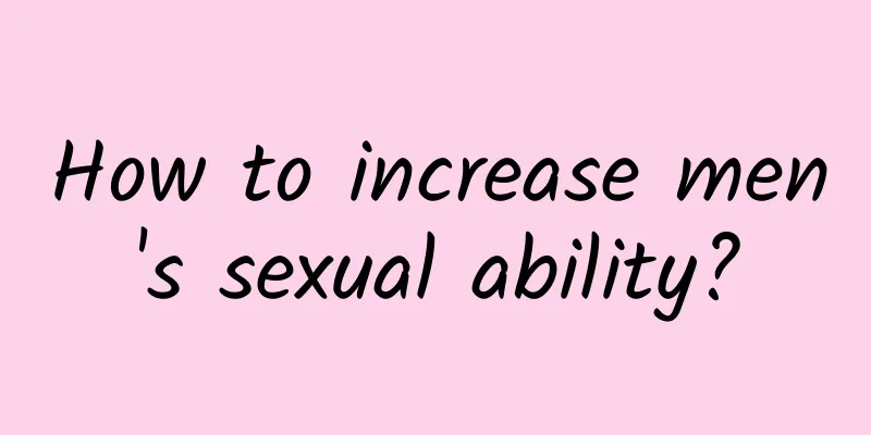 How to increase men's sexual ability?