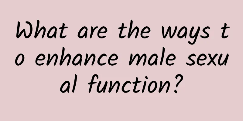 What are the ways to enhance male sexual function?