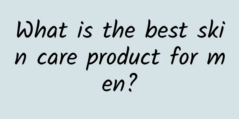 What is the best skin care product for men?