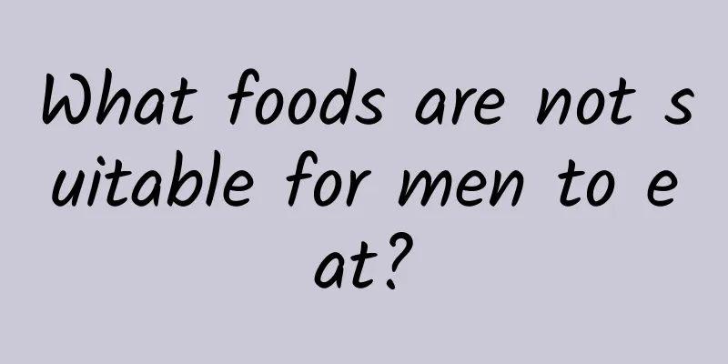 What foods are not suitable for men to eat?