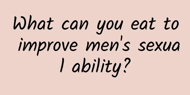 What can you eat to improve men's sexual ability?