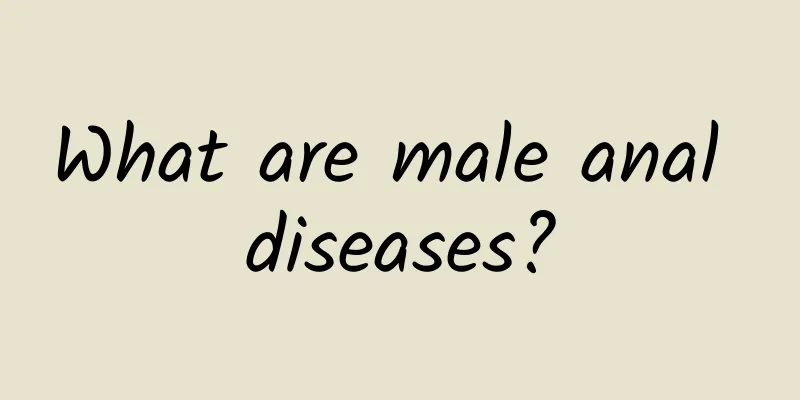 What are male anal diseases?