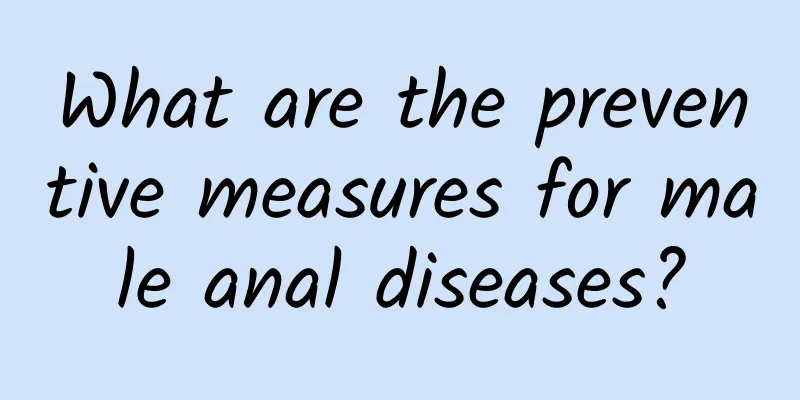 What are the preventive measures for male anal diseases?