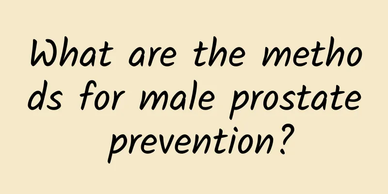 What are the methods for male prostate prevention?