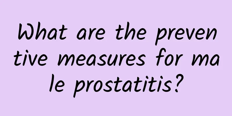 What are the preventive measures for male prostatitis?