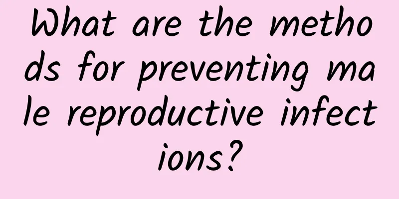 What are the methods for preventing male reproductive infections?