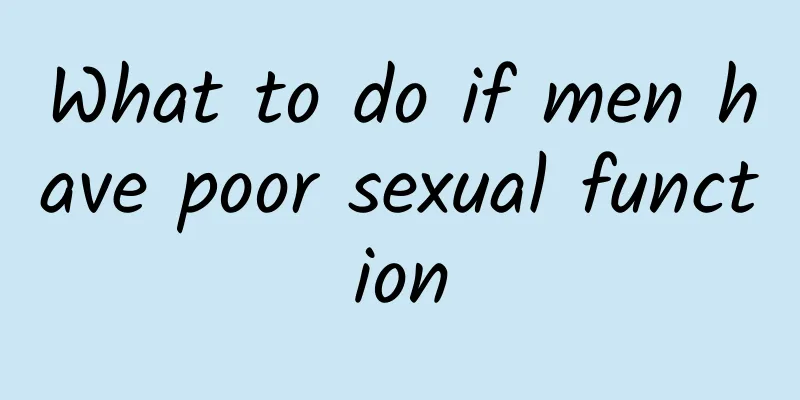 What to do if men have poor sexual function