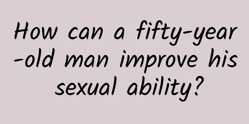 How can a fifty-year-old man improve his sexual ability?