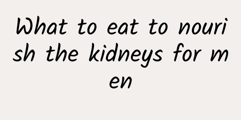 What to eat to nourish the kidneys for men