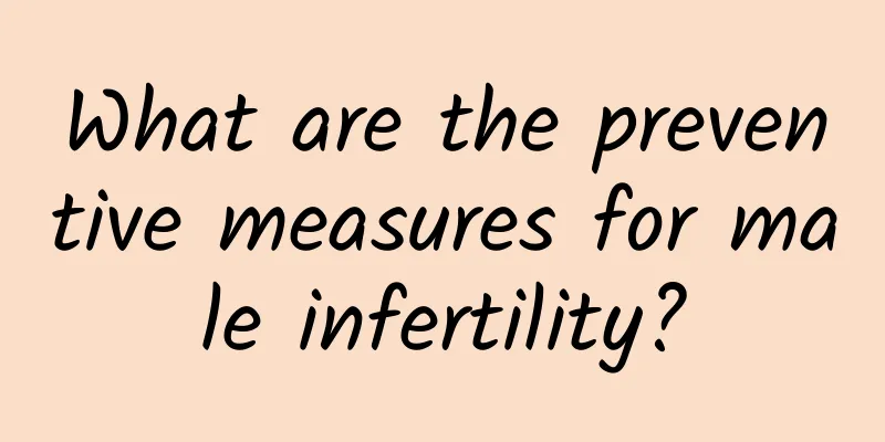 What are the preventive measures for male infertility?