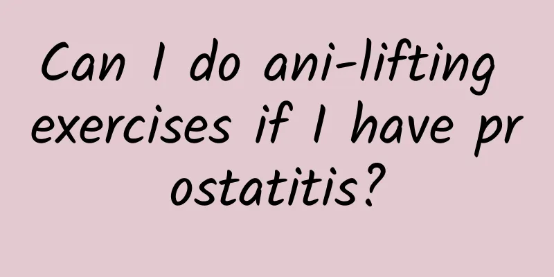 Can I do ani-lifting exercises if I have prostatitis?