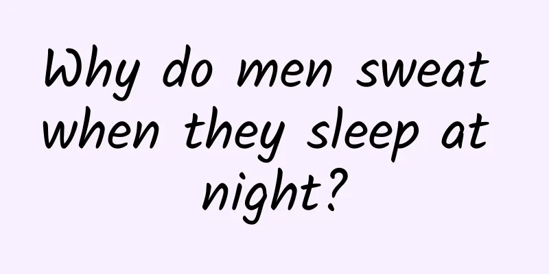 Why do men sweat when they sleep at night?