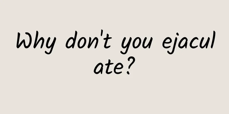Why don't you ejaculate?