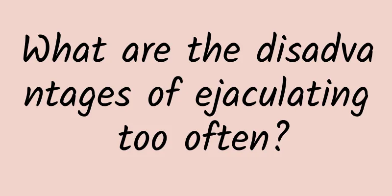 What are the disadvantages of ejaculating too often?