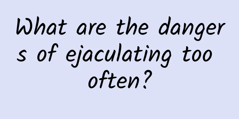 What are the dangers of ejaculating too often?