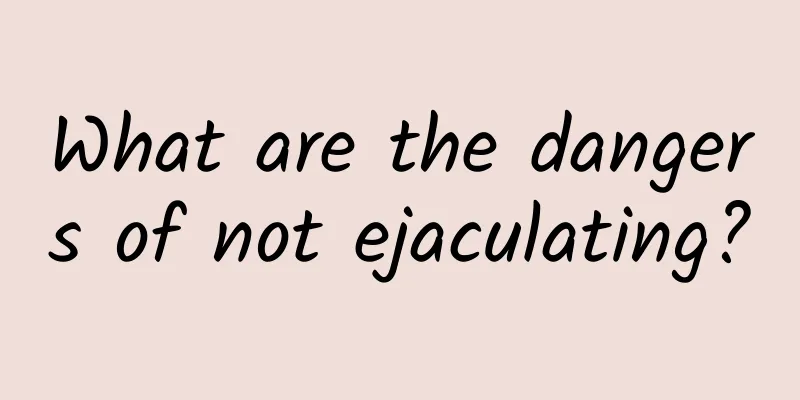What are the dangers of not ejaculating?