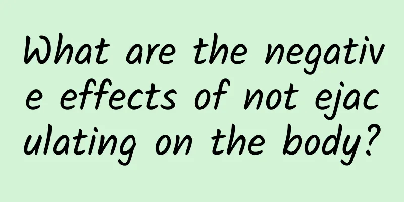 What are the negative effects of not ejaculating on the body?