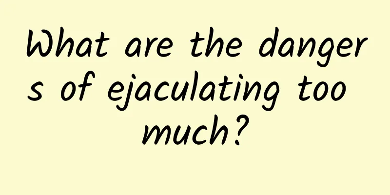 What are the dangers of ejaculating too much?
