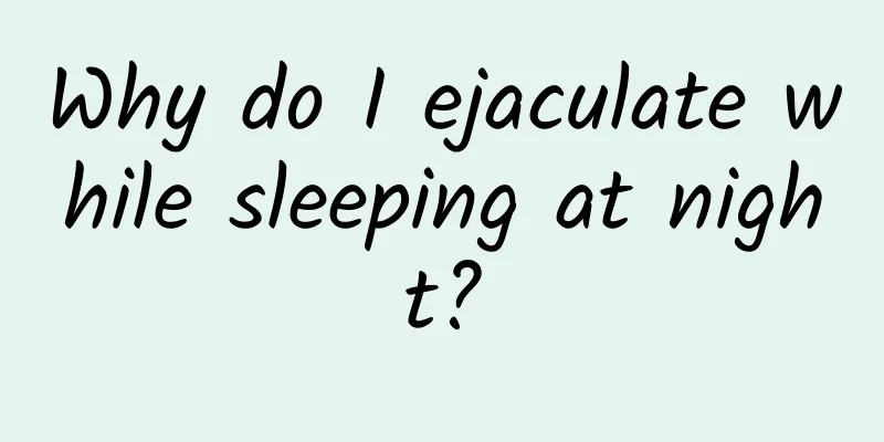 Why do I ejaculate while sleeping at night?