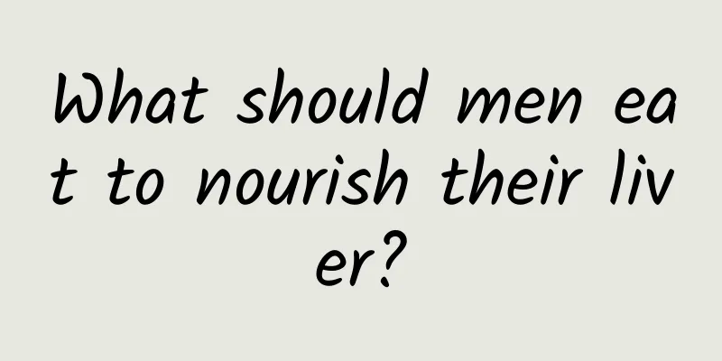 What should men eat to nourish their liver?