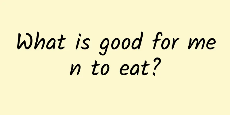 What is good for men to eat?