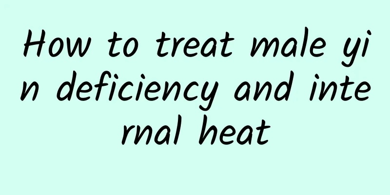 How to treat male yin deficiency and internal heat