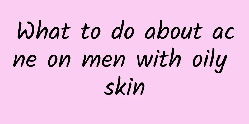 What to do about acne on men with oily skin