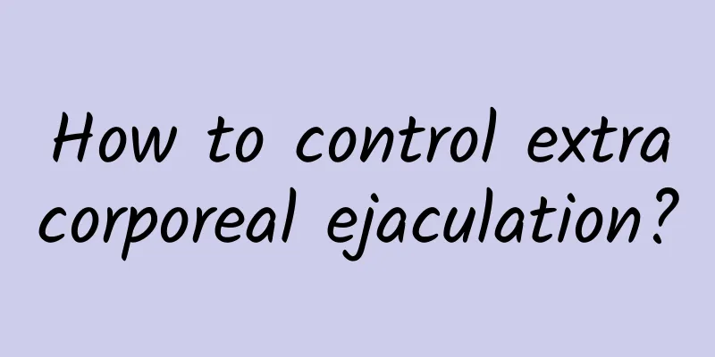 How to control extracorporeal ejaculation?