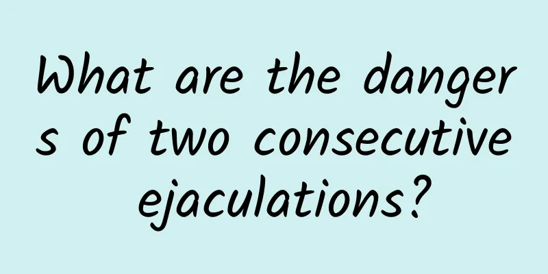 What are the dangers of two consecutive ejaculations?