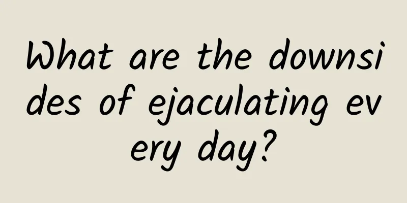 What are the downsides of ejaculating every day?