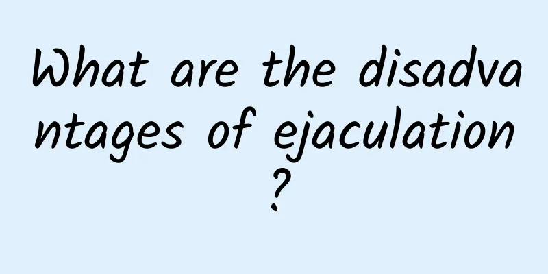 What are the disadvantages of ejaculation?