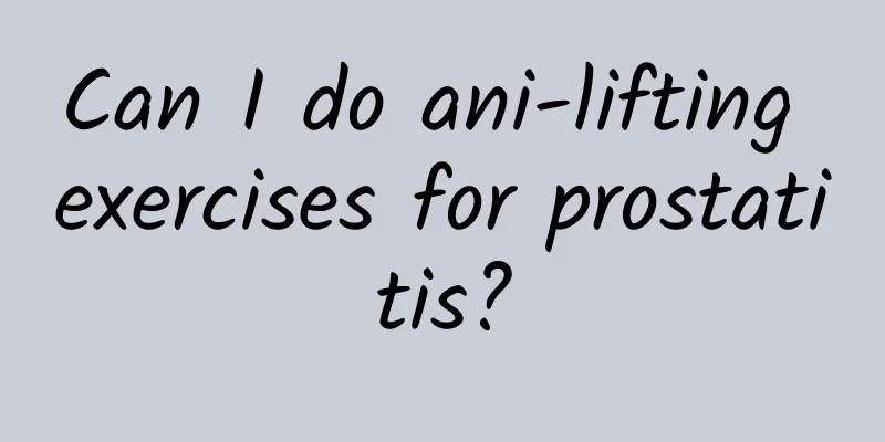 Can I do ani-lifting exercises for prostatitis?