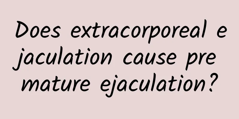 Does extracorporeal ejaculation cause premature ejaculation?