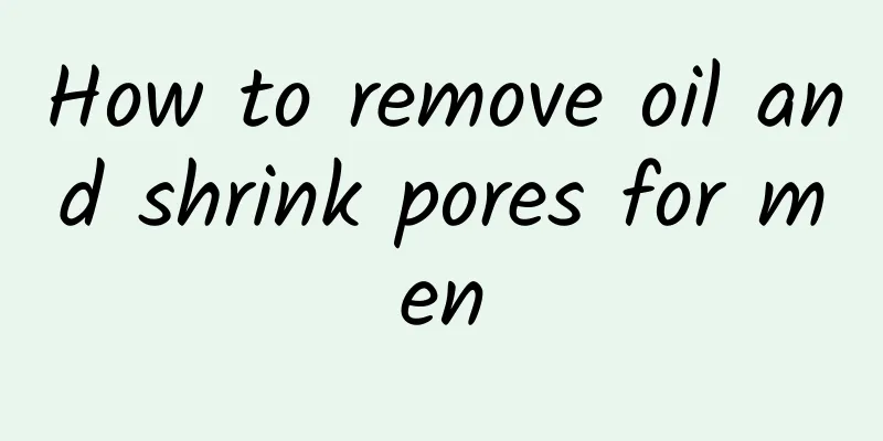 How to remove oil and shrink pores for men