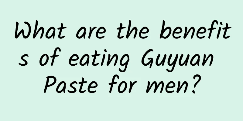 What are the benefits of eating Guyuan Paste for men?