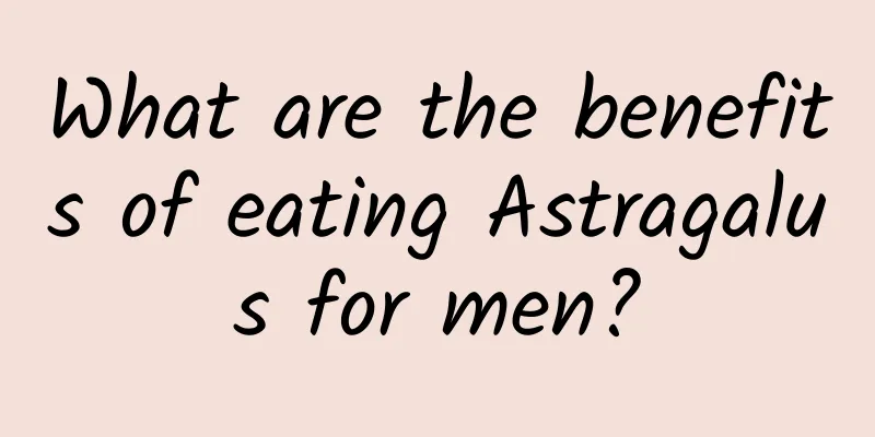 What are the benefits of eating Astragalus for men?
