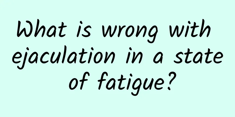 What is wrong with ejaculation in a state of fatigue?