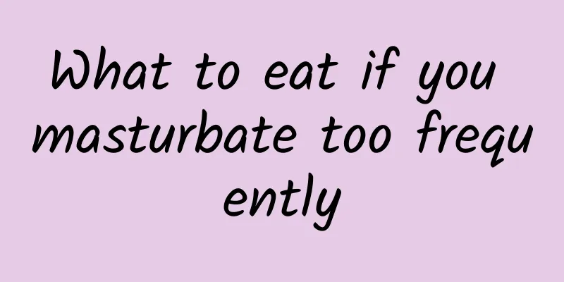 What to eat if you masturbate too frequently