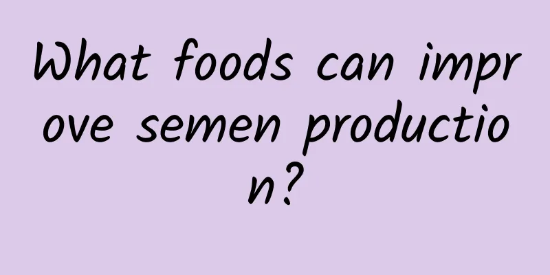 What foods can improve semen production?