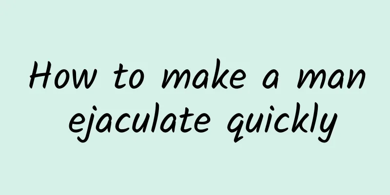 How to make a man ejaculate quickly