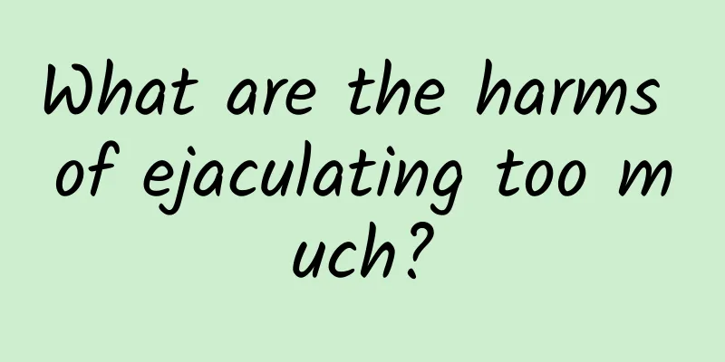 What are the harms of ejaculating too much?