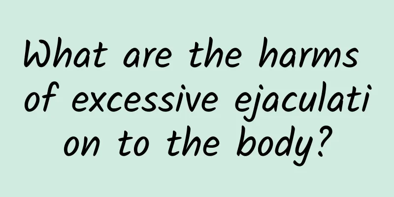 What are the harms of excessive ejaculation to the body?