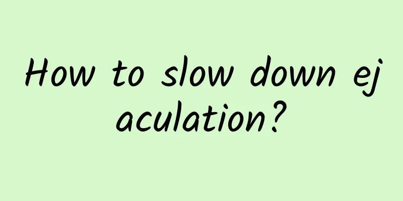How to slow down ejaculation?