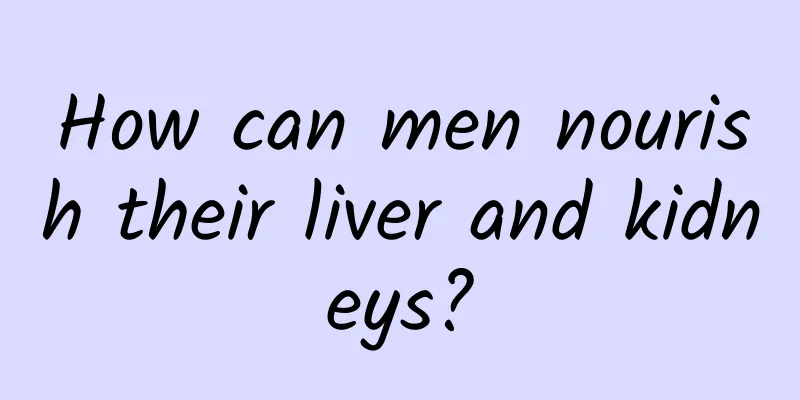 How can men nourish their liver and kidneys?