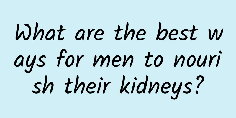What are the best ways for men to nourish their kidneys?