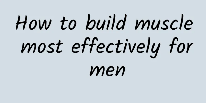 How to build muscle most effectively for men