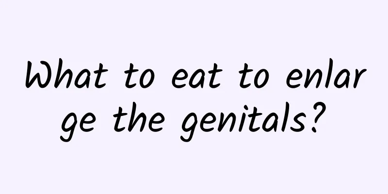 What to eat to enlarge the genitals?