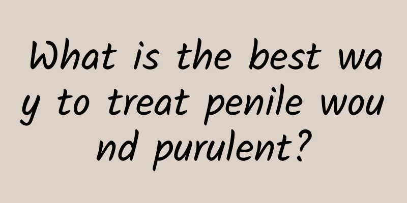 What is the best way to treat penile wound purulent?